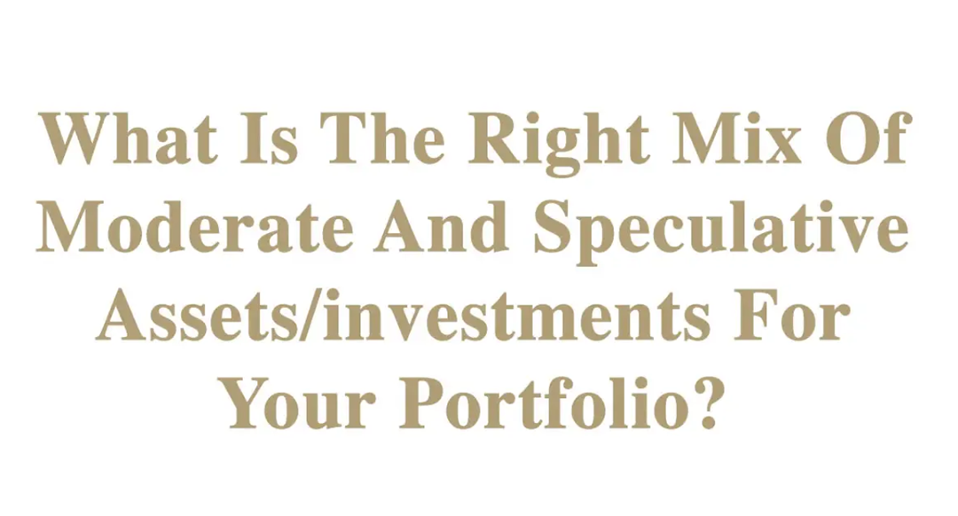What is the Right Mix of Moderate & Speculative Assets/Investments?